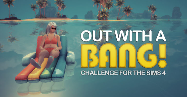 Out with a Bang! Challenge for The Sims 4